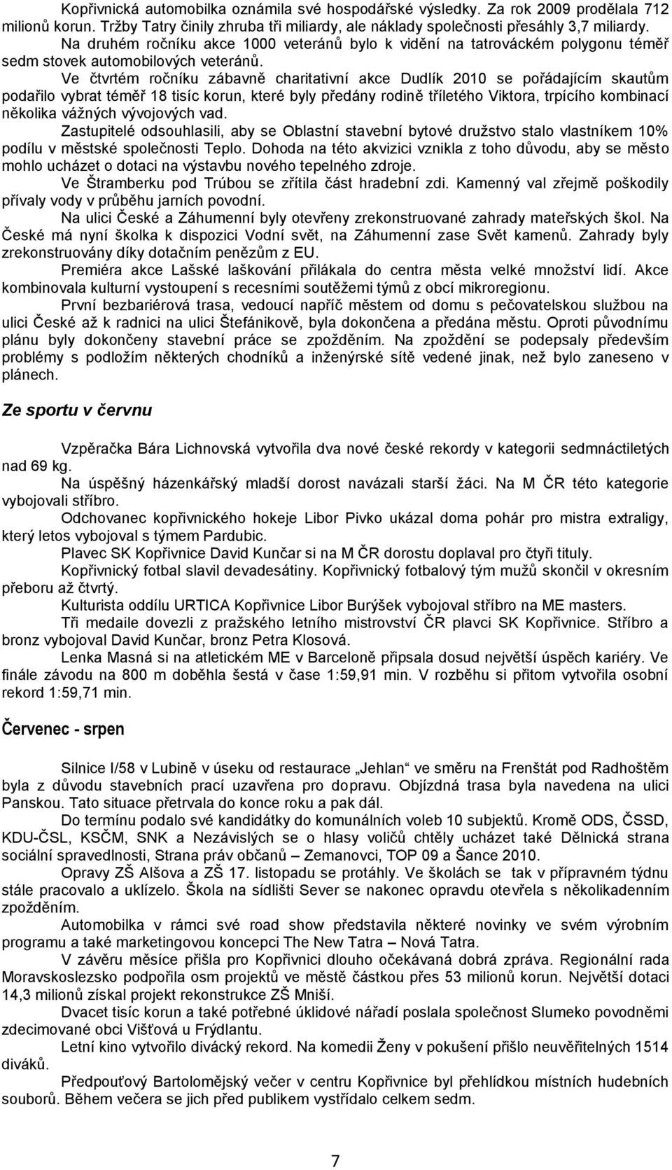 Ve čtvrtém ročníku zábavně charitativní akce Dudlík 2010 se pořádajícím skautům podařilo vybrat téměř 18 tisíc korun, které byly předány rodině tříletého Viktora, trpícího kombinací několika váţných