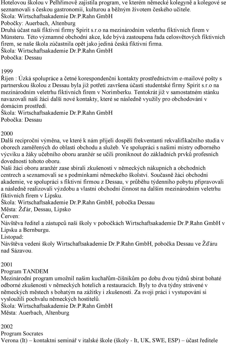 Této významné obchodní akce, kde bývá zastoupena řada celosvětových fiktivních firem, se naše škola zúčastnila opět jako jediná česká fiktivní firma.