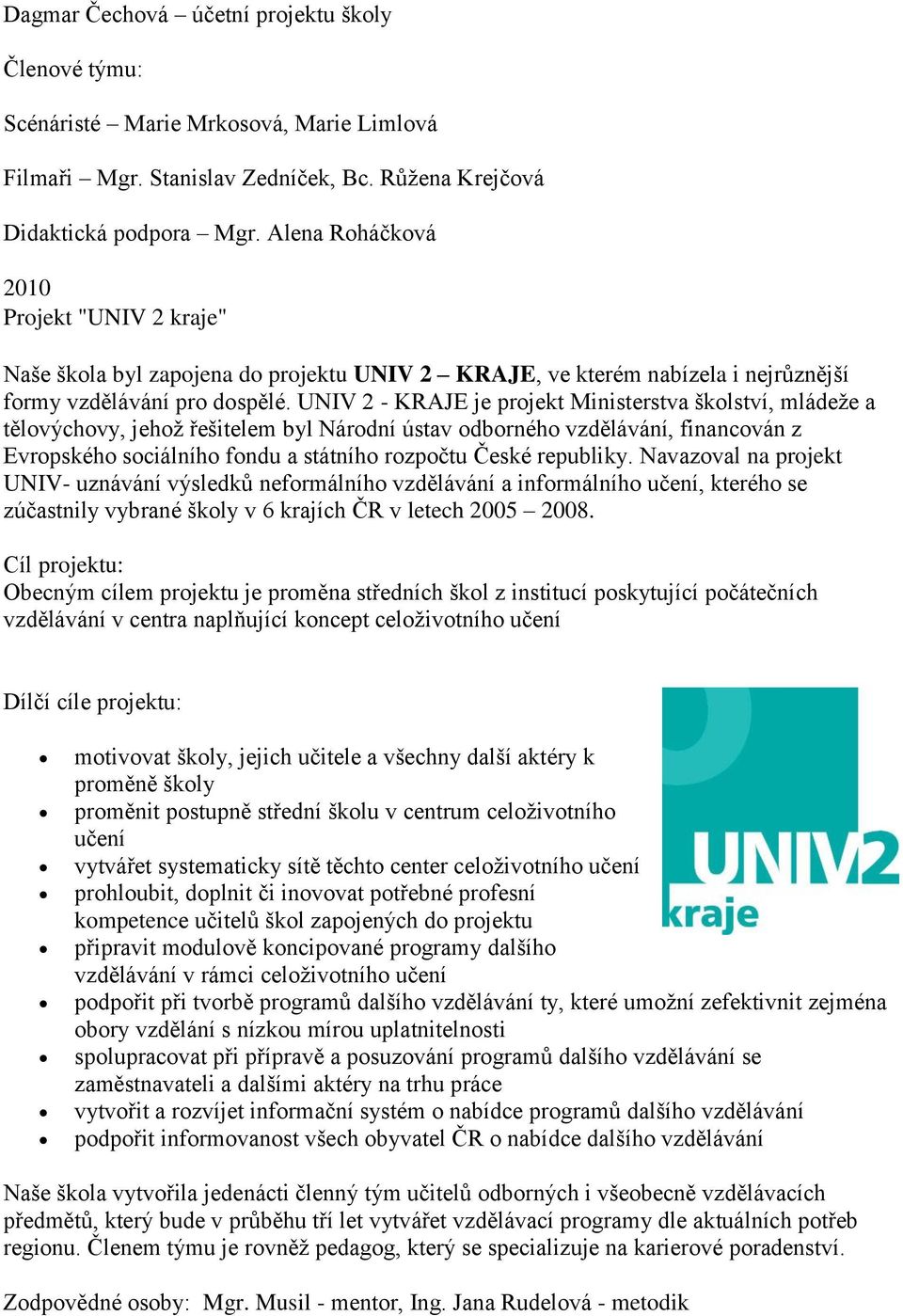 UNIV 2 - KRAJE je projekt Ministerstva školství, mládeže a tělovýchovy, jehož řešitelem byl Národní ústav odborného vzdělávání, financován z Evropského sociálního fondu a státního rozpočtu České