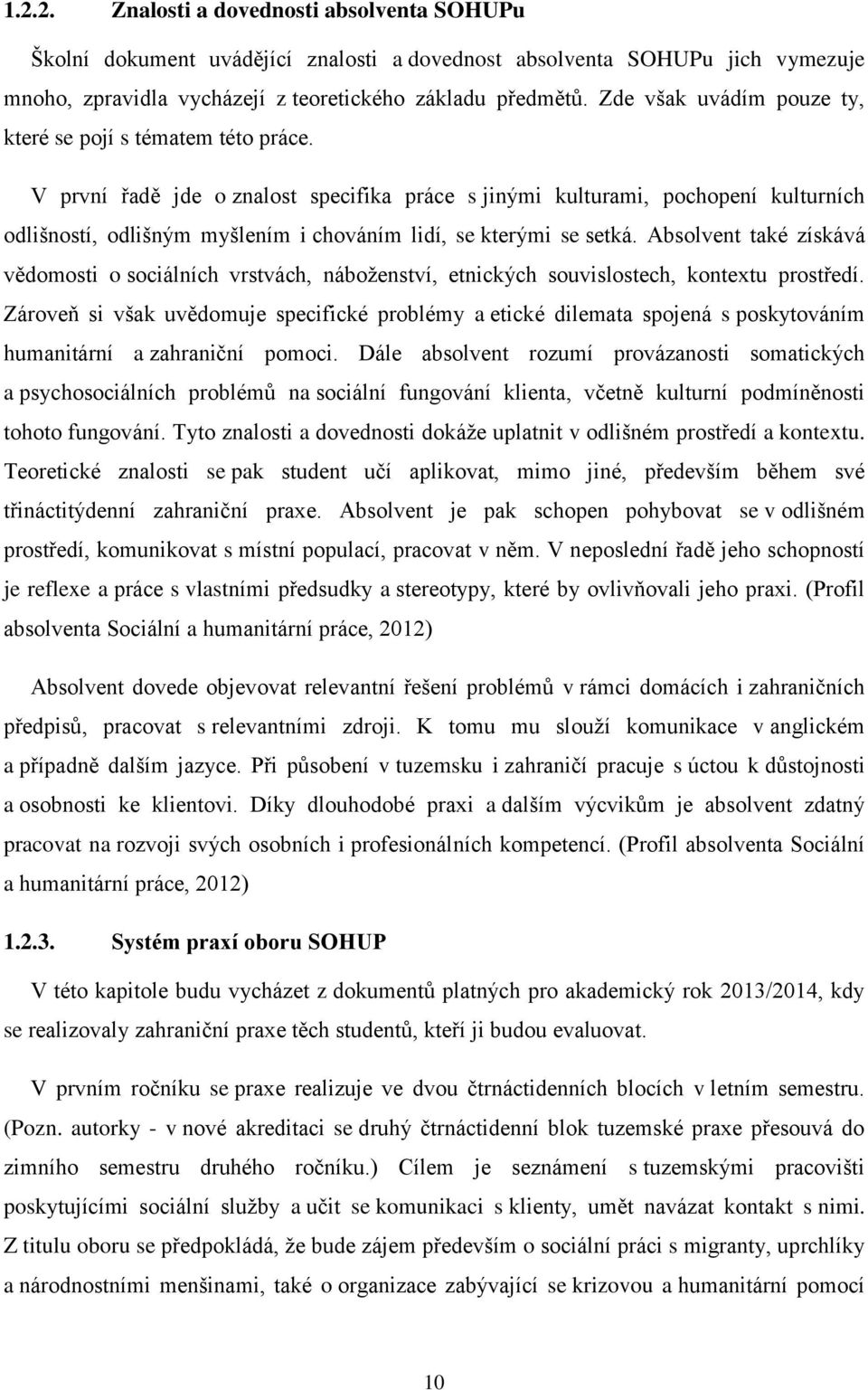 V první řadě jde o znalost specifika práce s jinými kulturami, pochopení kulturních odlišností, odlišným myšlením i chováním lidí, se kterými se setká.