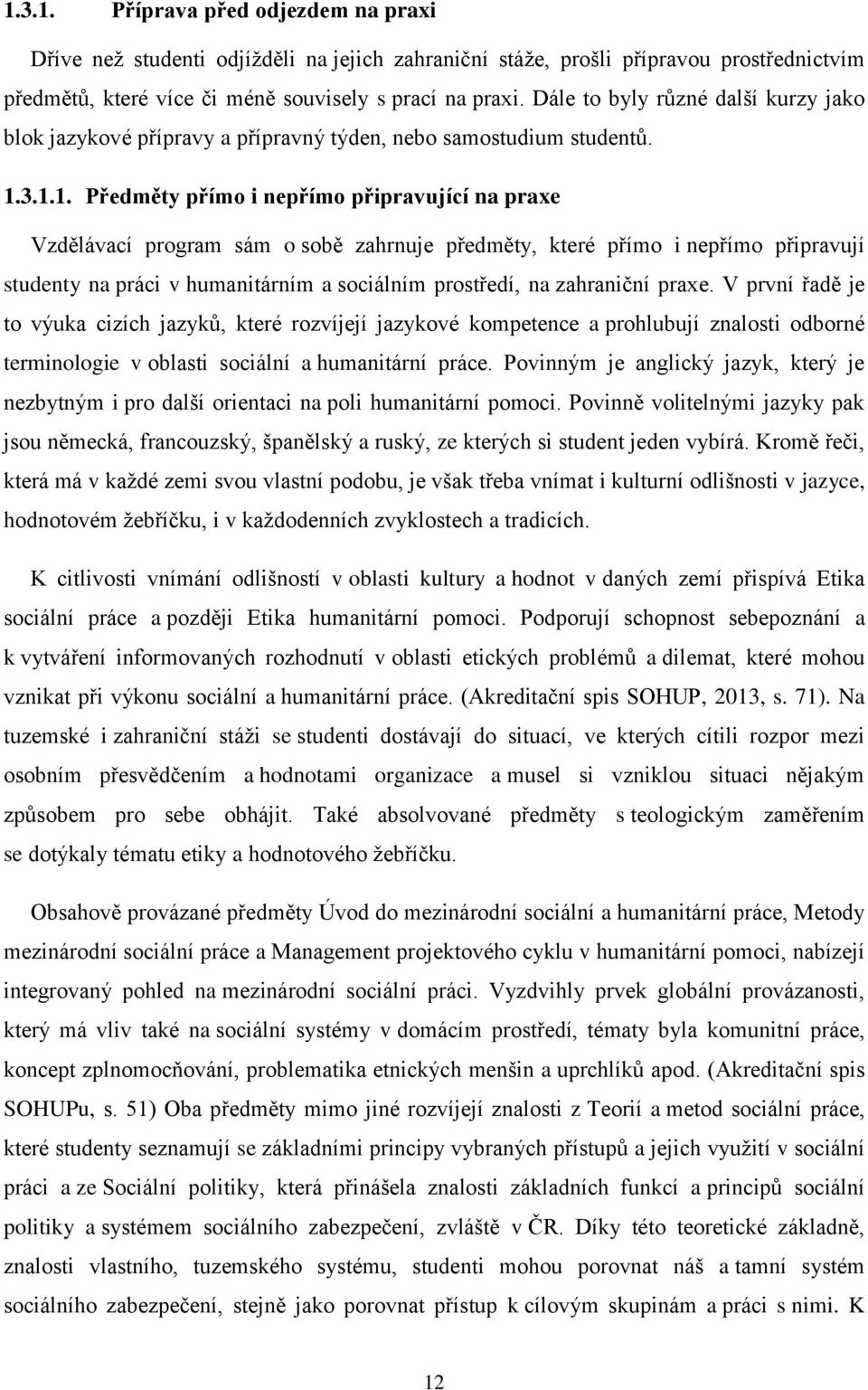 3.1.1. Předměty přímo i nepřímo připravující na praxe Vzdělávací program sám o sobě zahrnuje předměty, které přímo i nepřímo připravují studenty na práci v humanitárním a sociálním prostředí, na