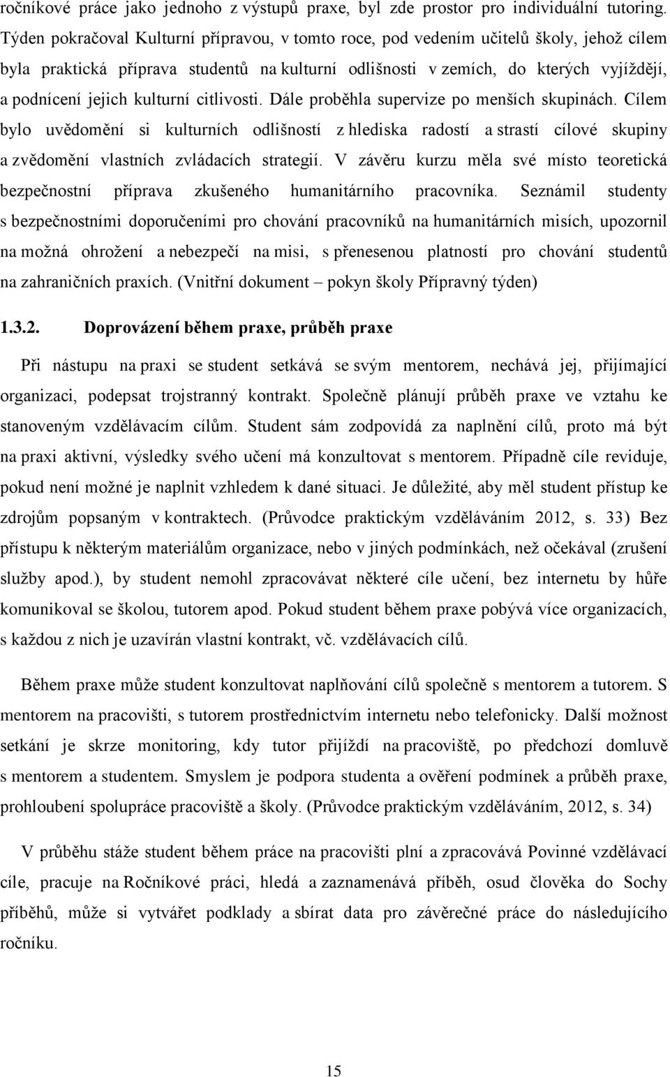 kulturní citlivosti. Dále proběhla supervize po menších skupinách. Cílem bylo uvědomění si kulturních odlišností z hlediska radostí a strastí cílové skupiny a zvědomění vlastních zvládacích strategií.