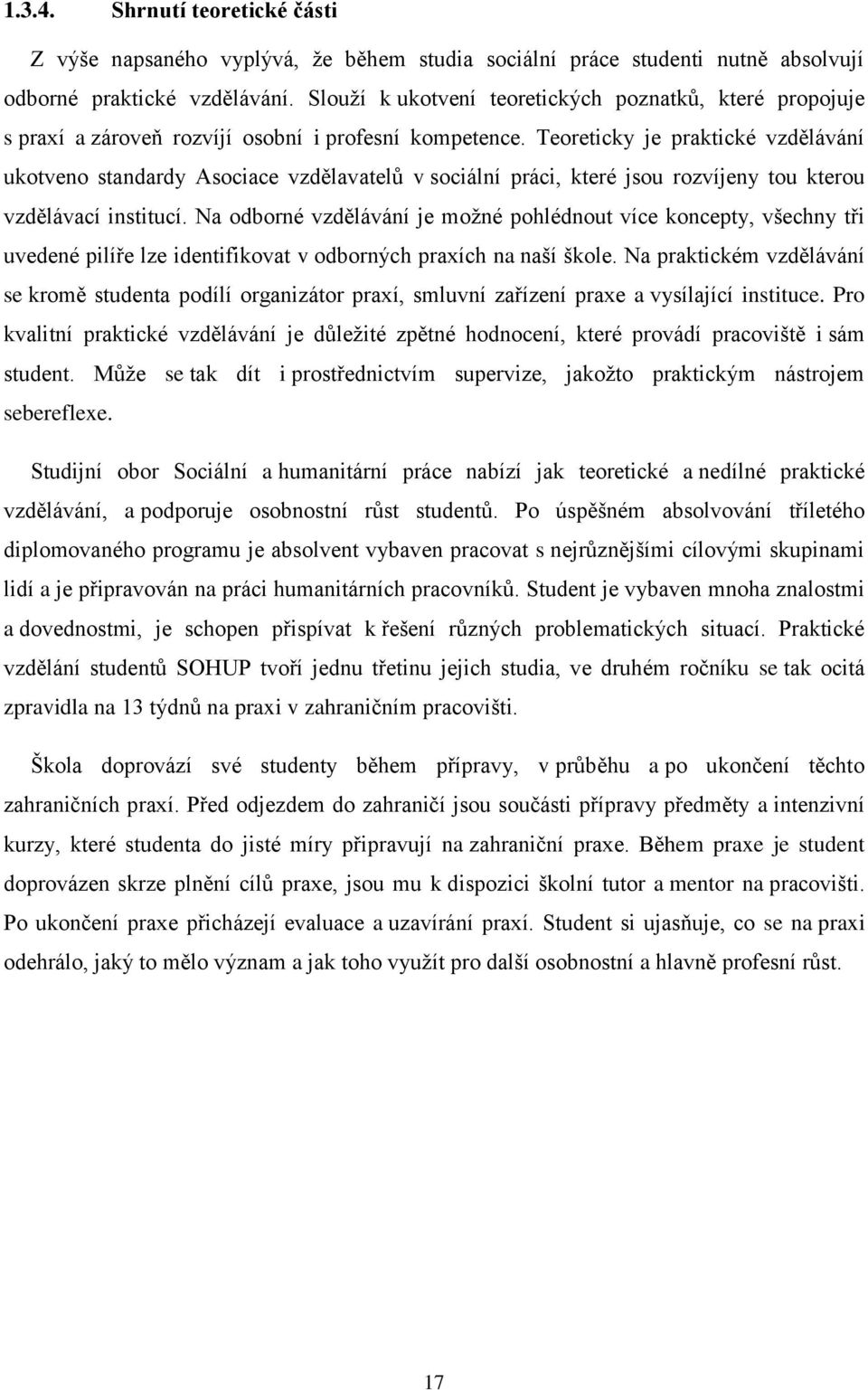 Teoreticky je praktické vzdělávání ukotveno standardy Asociace vzdělavatelů v sociální práci, které jsou rozvíjeny tou kterou vzdělávací institucí.