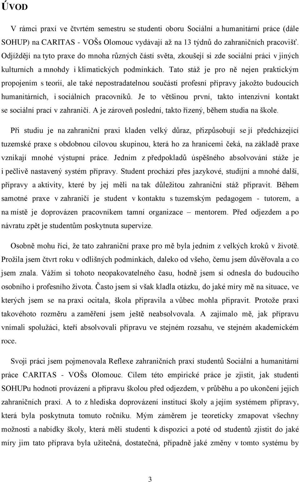 Tato stáž je pro ně nejen praktickým propojením s teorií, ale také nepostradatelnou součástí profesní přípravy jakožto budoucích humanitárních, i sociálních pracovníků.