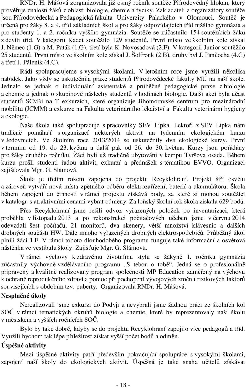 tříd základních škol a pro žáky odpovídajících tříd nižšího gymnázia a pro studenty 1. a 2. ročníku vyššího gymnázia. Soutěže se zúčastnilo 154 soutěžících žáků z devíti tříd.