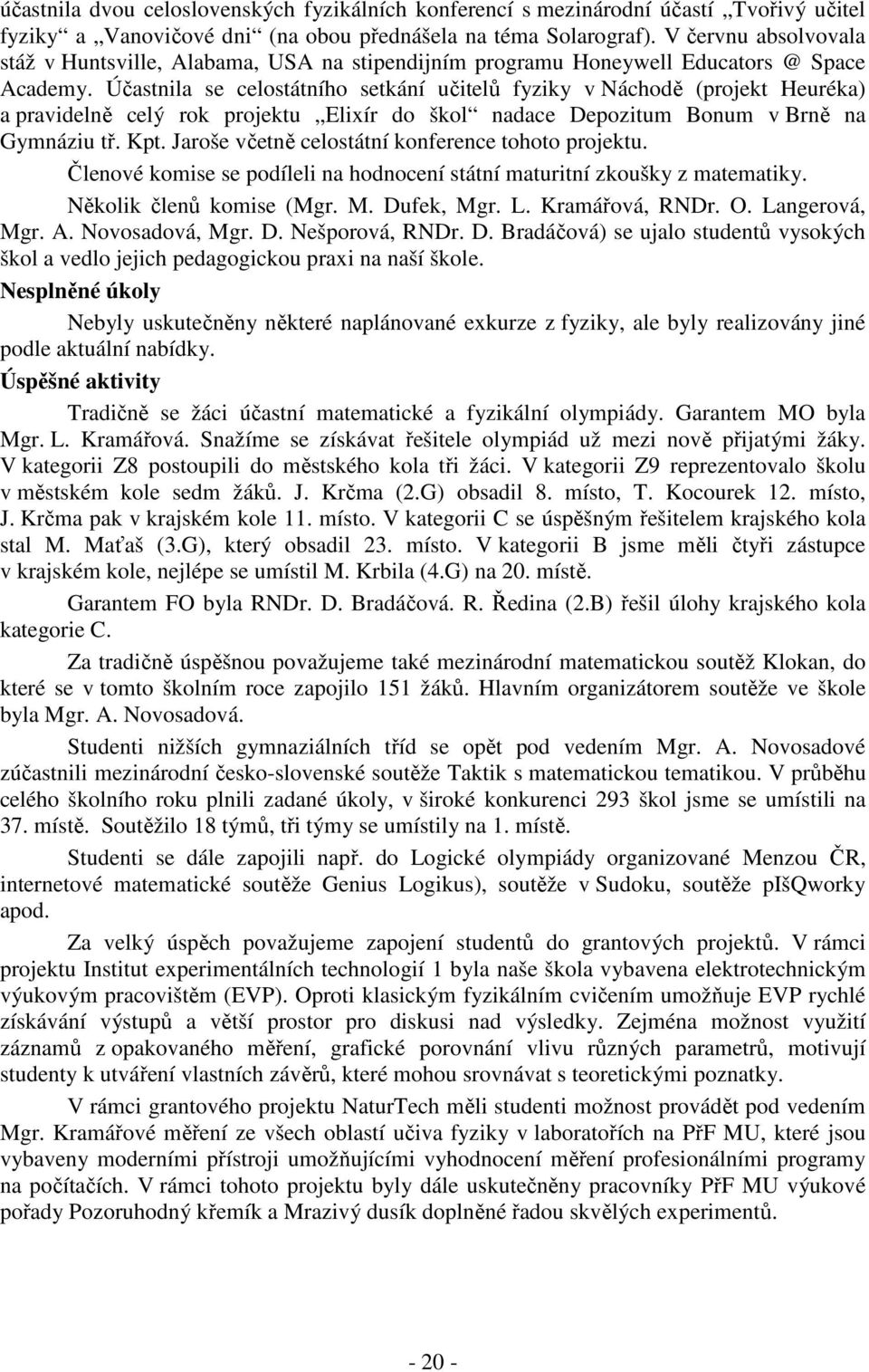 Účastnila se celostátního setkání učitelů fyziky v Náchodě (projekt Heuréka) a pravidelně celý rok projektu Elixír do škol nadace Depozitum Bonum v Brně na Gymnáziu tř. Kpt.