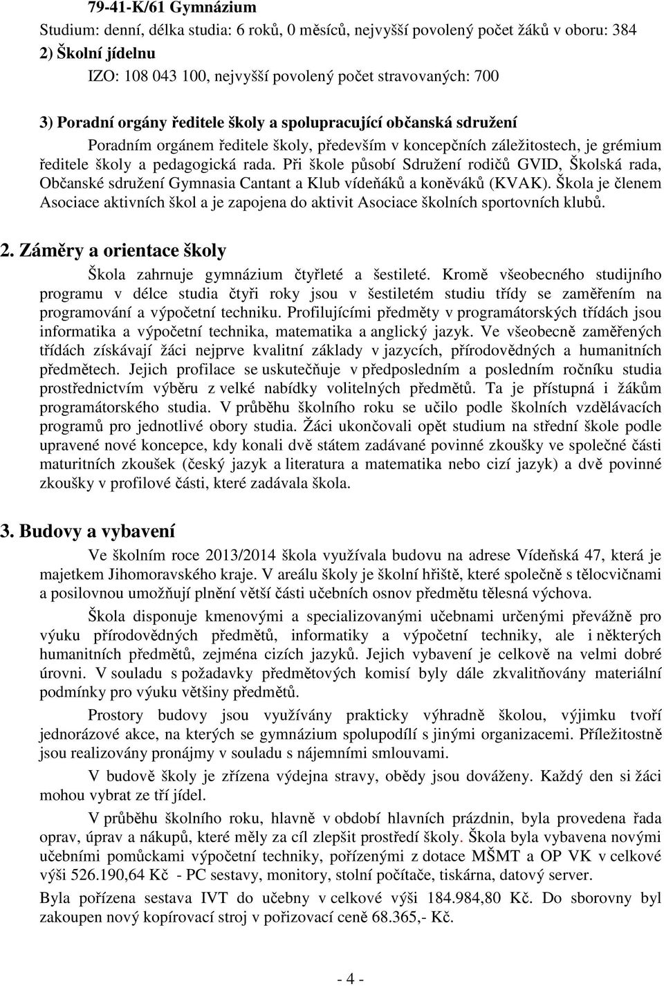 Při škole působí Sdružení rodičů GVID, Školská rada, Občanské sdružení Gymnasia Cantant a Klub vídeňáků a koněváků (KVAK).