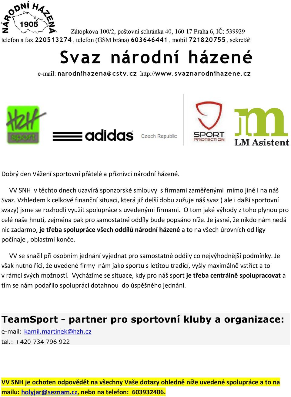 Vzhledem k celkové finanční situaci, která již delší dobu zužuje náš svaz ( ale i další sportovní svazy) jsme se rozhodli využít spolupráce s uvedenými firmami.