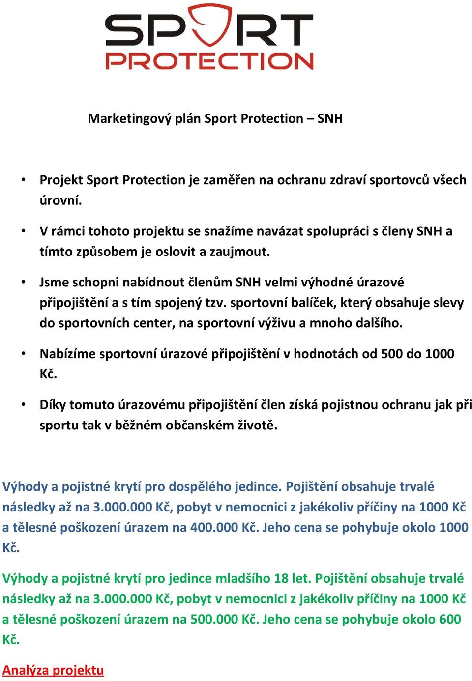 sportovní balíček, který obsahuje slevy do sportovních center, na sportovní výživu a mnoho dalšího. Nabízíme sportovní úrazové připojištění v hodnotách od 500 do 1000 Kč.