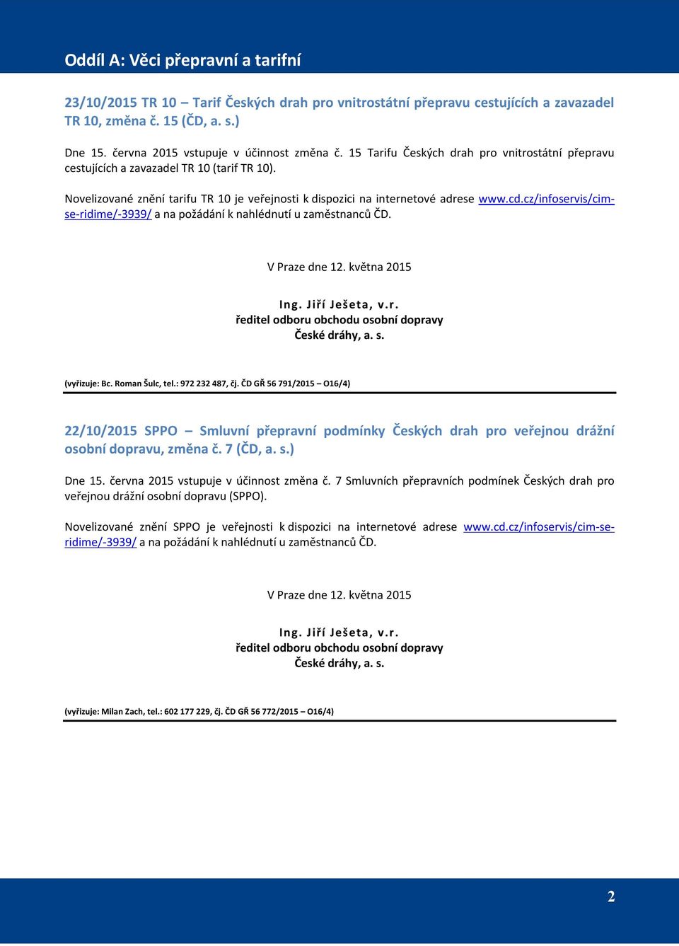 cz/infoservis/cimse-ridime/-3939/ a na požádání k nahlédnutí u zaměstnanců ČD. V Praze dne 12. května 2015 Ing. Jiří Ješeta, v.r. ředitel odboru obchodu osobní dopravy České dráhy, a. s.