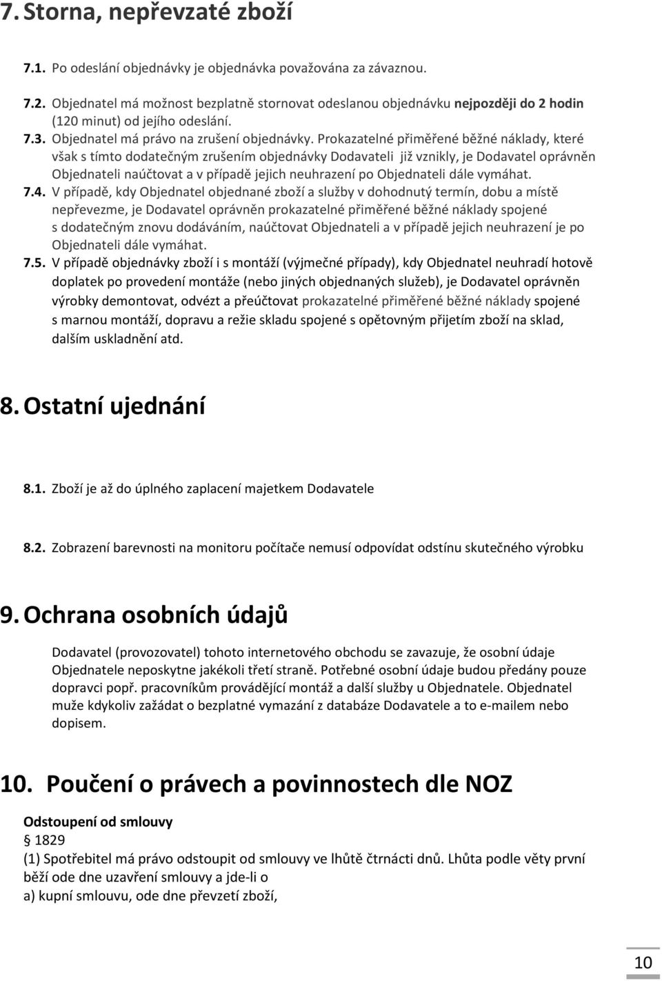 Prokazatelné přiměřené běžné náklady, které však s tímto dodatečným zrušením objednávky Dodavateli již vznikly, je Dodavatel oprávněn Objednateli naúčtovat a v případě jejich neuhrazení po