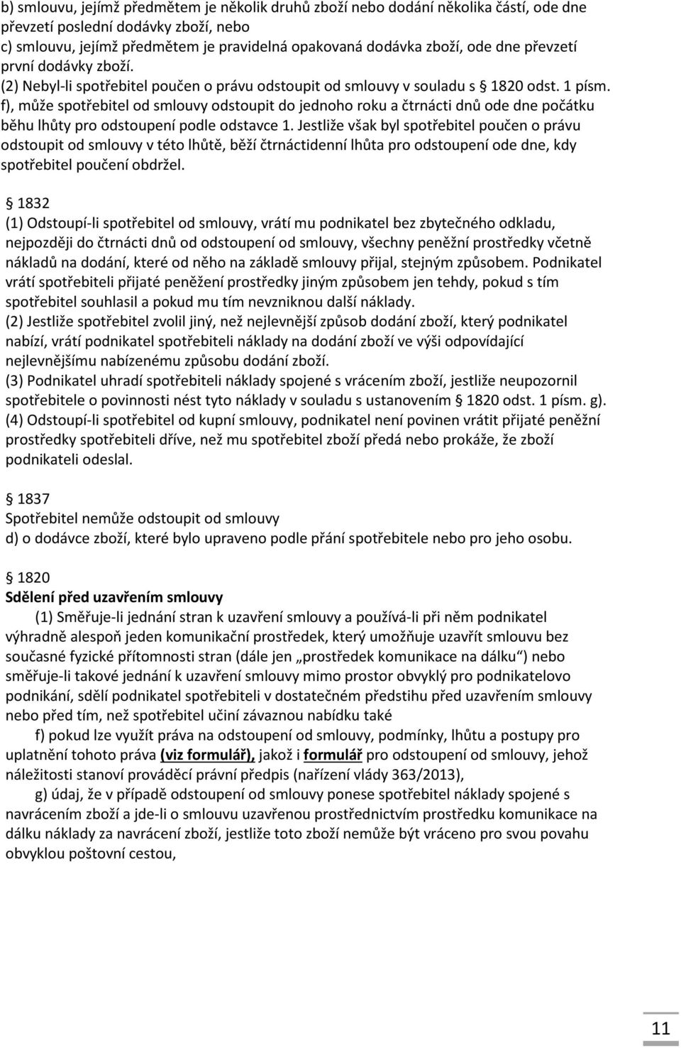 f), může spotřebitel od smlouvy odstoupit do jednoho roku a čtrnácti dnů ode dne počátku běhu lhůty pro odstoupení podle odstavce 1.