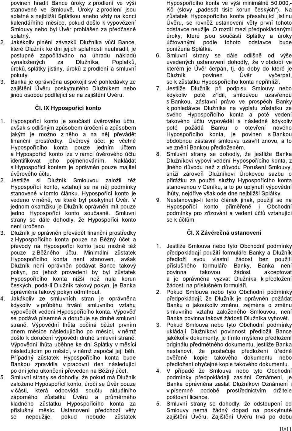 Jakékoliv plnění závazků Dlužníka vůči Bance, které Dlužník ke dni jejich splatnosti neuhradil, je postupně započítáváno na úhradu nákladů vynaložených za Dlužníka, Poplatků, úroků, splátky jistiny,