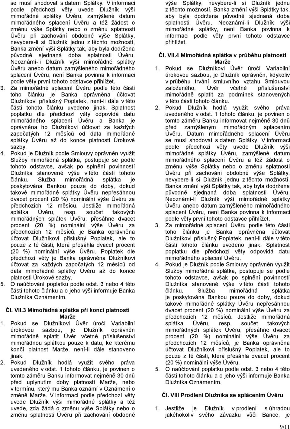 obdobné výše Splátky, nevybere-li si Dlužník jednu z těchto možností, Banka změní výši Splátky tak, aby byla dodržena původně sjednaná doba splatnosti Úvěru.