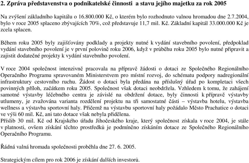 Během roku 2005 byly zajišťovány podklady a projekty nutné k vydání stavebního povolení, předpoklad vydání stavebního povolení je v první polovině roku 2006, když v průběhu roku 2005 bylo nutné