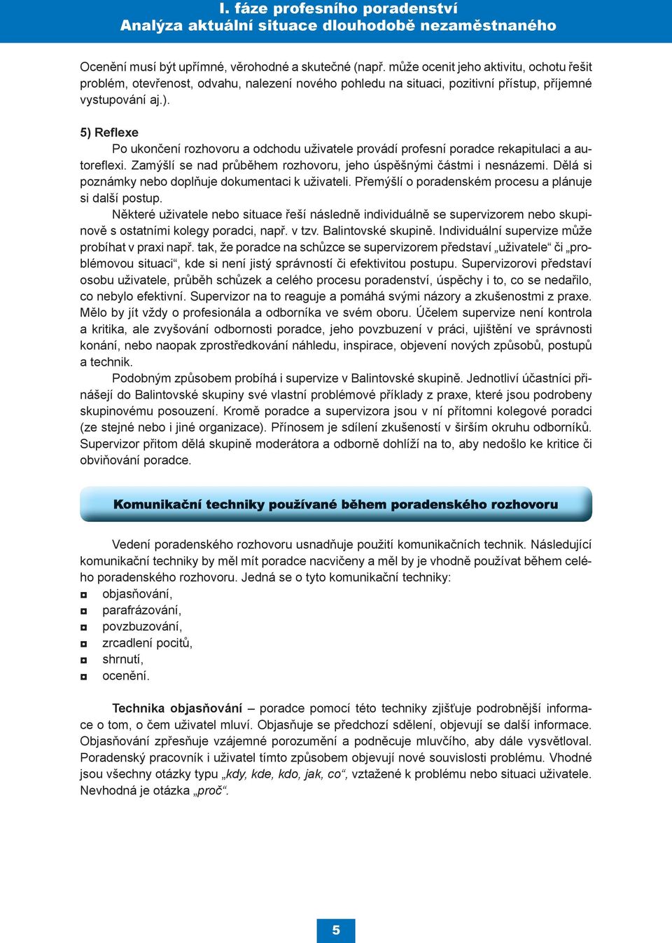 5) Reflexe Po ukončení rozhovoru a odchodu uživatele provádí profesní poradce rekapitulaci a autoreflexi. Zamýšlí se nad průběhem rozhovoru, jeho úspěšnými částmi i nesnázemi.