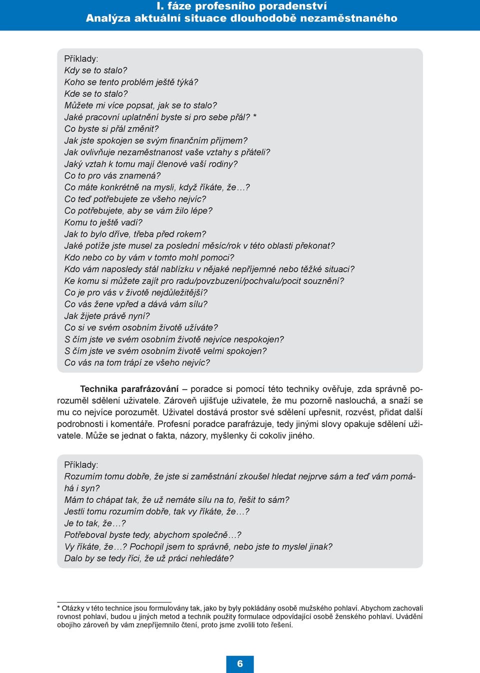 Co máte konkrétně na mysli, když říkáte, že? Co teď potřebujete ze všeho nejvíc? Co potřebujete, aby se vám žilo lépe? Komu to ještě vadí? Jak to bylo dříve, třeba před rokem?