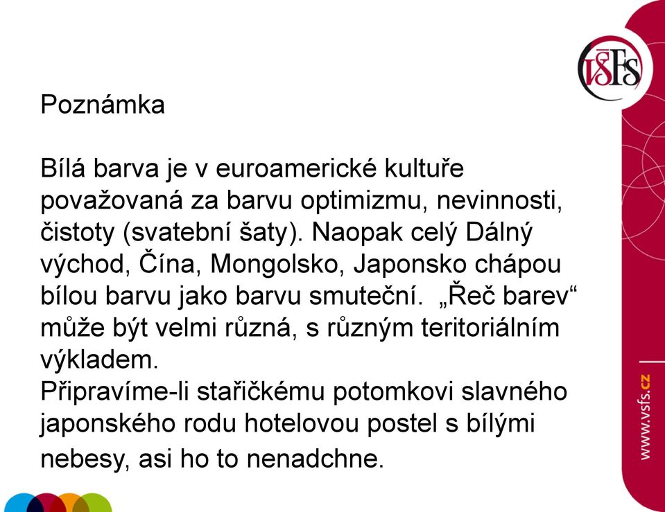 Naopak celý Dálný východ, Čína, Mongolsko, Japonsko chápou bílou barvu jako barvu smuteční.