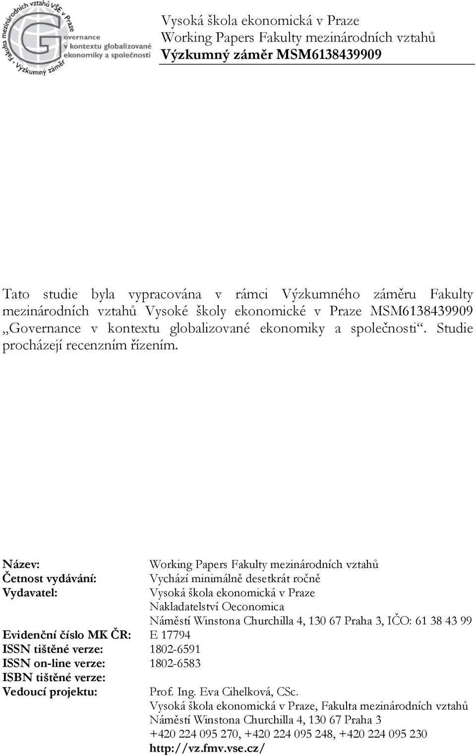 Název: Četnost vydávání: Vydavatel: Evidenční číslo MK ČR: E 17794 ISSN tištěné verze: 1802-6591 ISSN on-line verze: 1802-6583 ISBN tištěné verze: Vedoucí projektu: Working Papers Fakulty