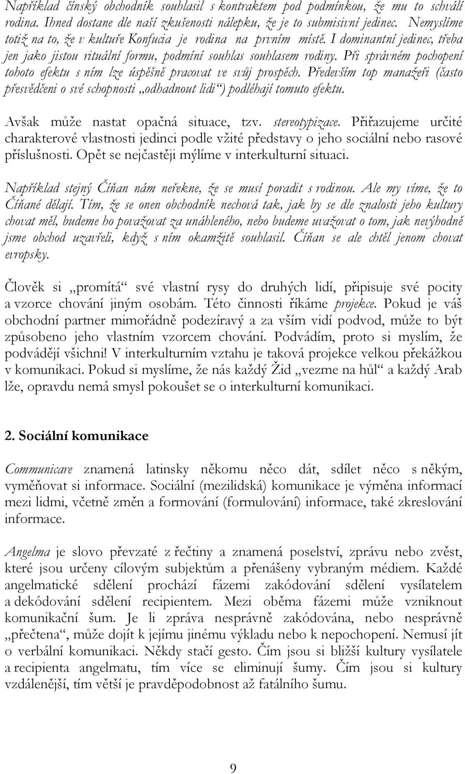 Při správném pochopení tohoto efektu s ním lze úspěšně pracovat ve svůj prospěch. Především top manažeři (často přesvědčeni o své schopnosti odhadnout lidi ) podléhají tomuto efektu.