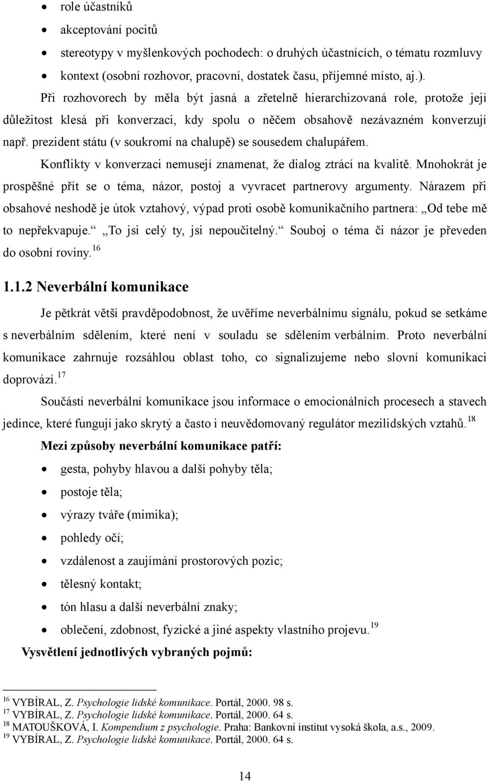 prezident státu (v soukromí na chalupě) se sousedem chalupářem. Konflikty v konverzaci nemusejí znamenat, že dialog ztrácí na kvalitě.