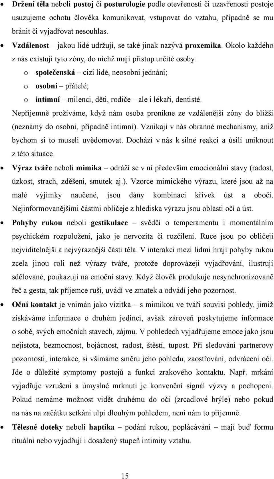 Okolo každého z nás existují tyto zóny, do nichž mají přístup určité osoby: o společenská cizí lidé, neosobní jednání; o osobní přátelé; o intimní milenci, děti, rodiče ale i lékaři, dentisté.