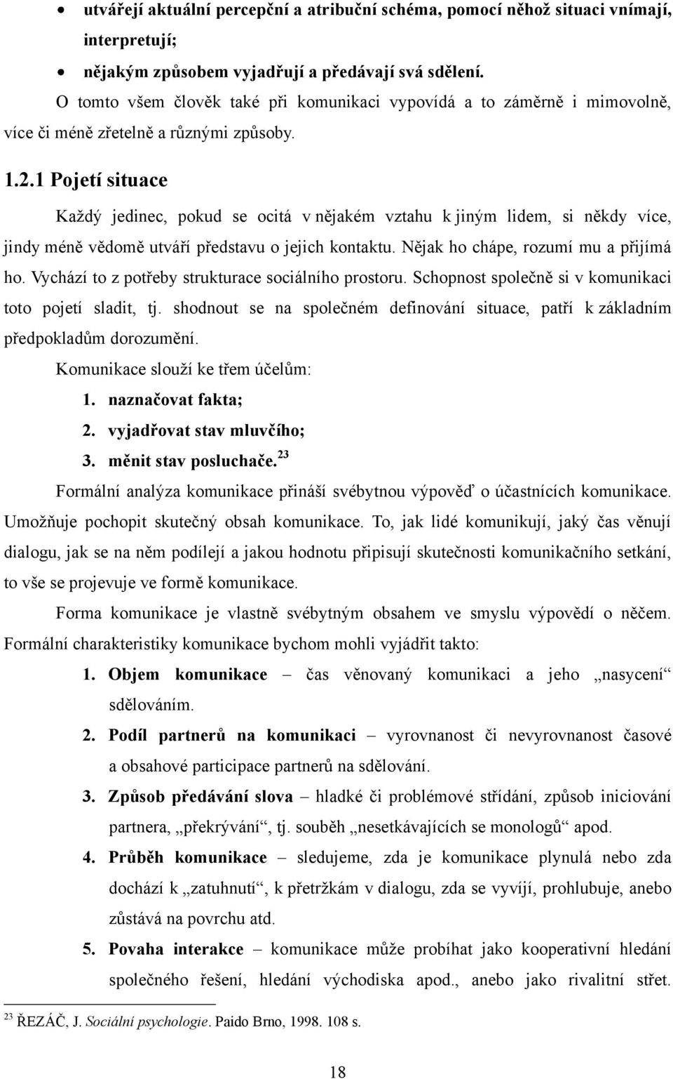 1 Pojetí situace Každý jedinec, pokud se ocitá v nějakém vztahu k jiným lidem, si někdy více, jindy méně vědomě utváří představu o jejich kontaktu. Nějak ho chápe, rozumí mu a přijímá ho.