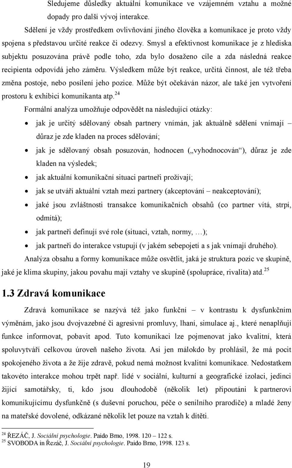 Smysl a efektivnost komunikace je z hlediska subjektu posuzována právě podle toho, zda bylo dosaženo cíle a zda následná reakce recipienta odpovídá jeho záměru.