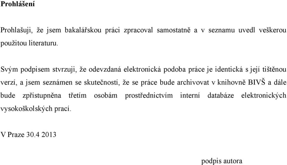 Svým podpisem stvrzuji, že odevzdaná elektronická podoba práce je identická s její tištěnou verzí, a jsem