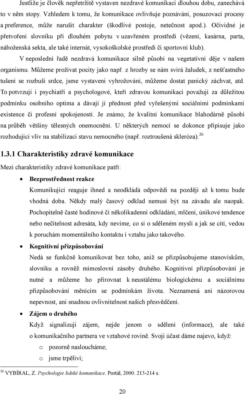 Očividné je přetvoření slovníku při dlouhém pobytu v uzavřeném prostředí (vězení, kasárna, parta, náboženská sekta, ale také internát, vysokoškolské prostředí či sportovní klub).