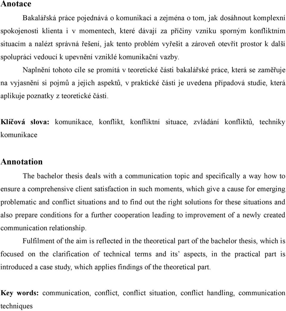Naplnění tohoto cíle se promítá v teoretické části bakalářské práce, která se zaměřuje na vyjasnění si pojmů a jejich aspektů, v praktické části je uvedena případová studie, která aplikuje poznatky z