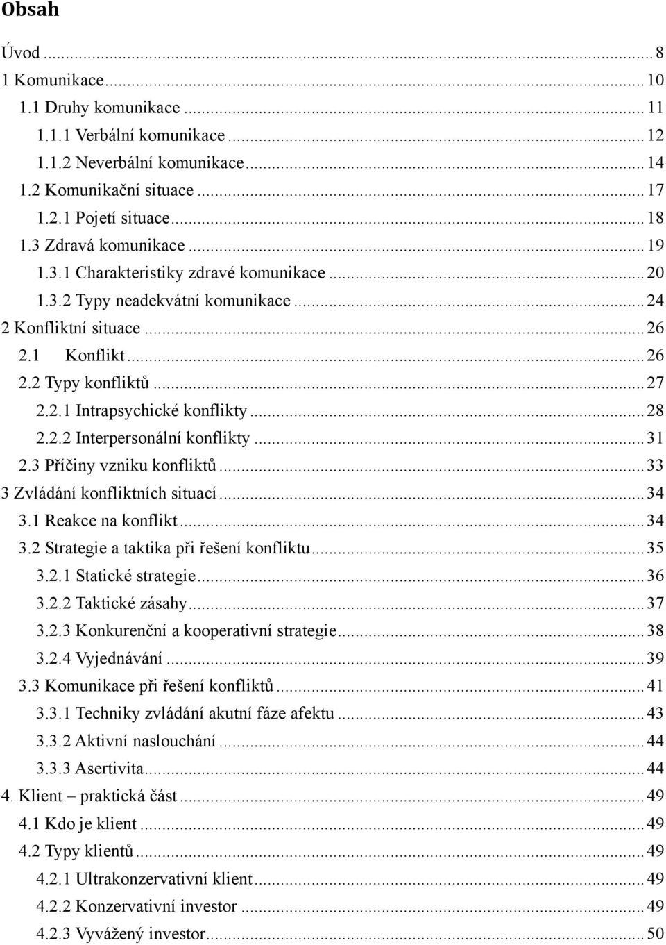 .. 28 2.2.2 Interpersonální konflikty... 31 2.3 Příčiny vzniku konfliktů... 33 3 Zvládání konfliktních situací... 34 3.1 Reakce na konflikt... 34 3.2 Strategie a taktika při řešení konfliktu... 35 3.