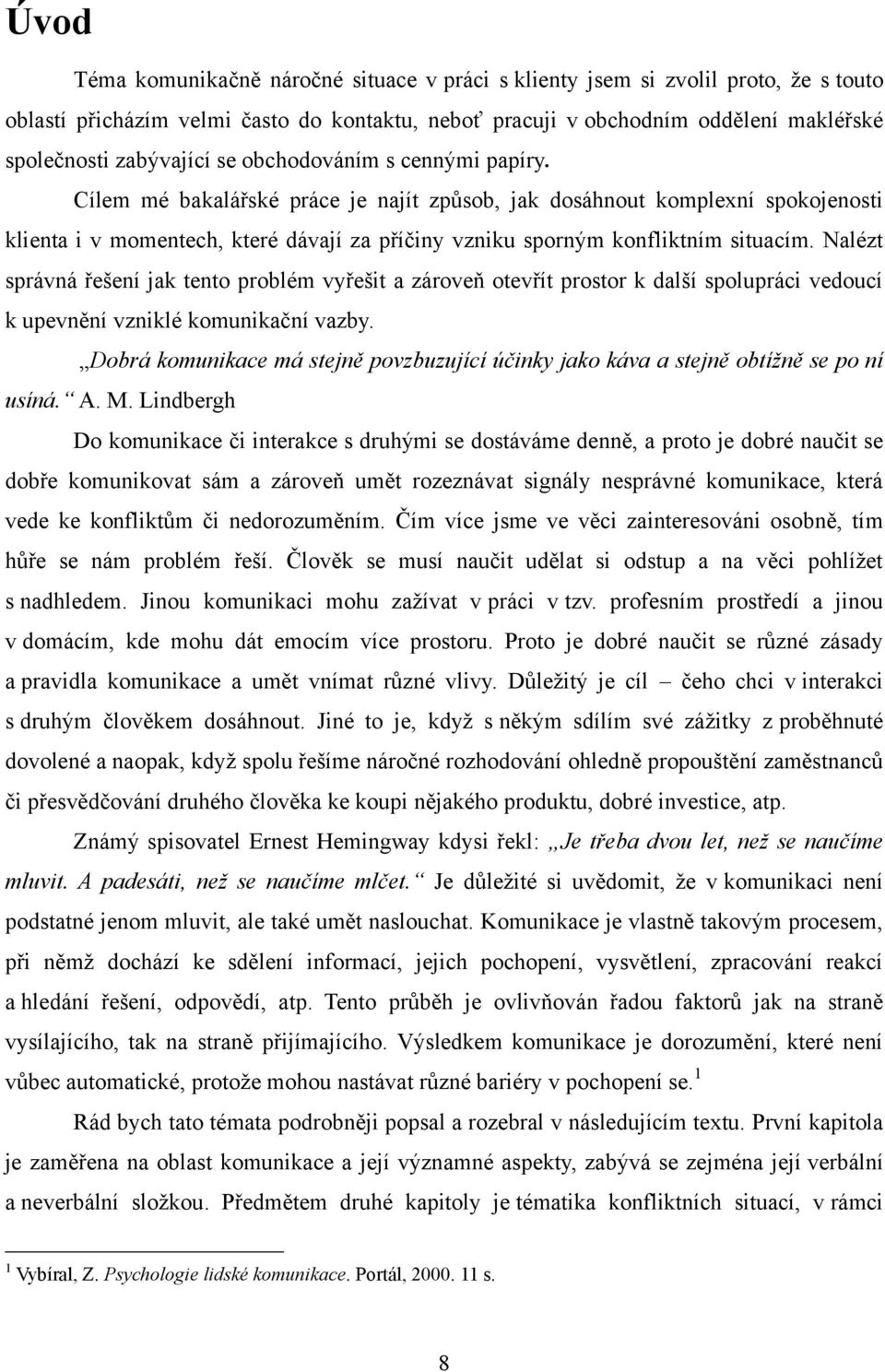 Nalézt správná řešení jak tento problém vyřešit a zároveň otevřít prostor k další spolupráci vedoucí k upevnění vzniklé komunikační vazby.