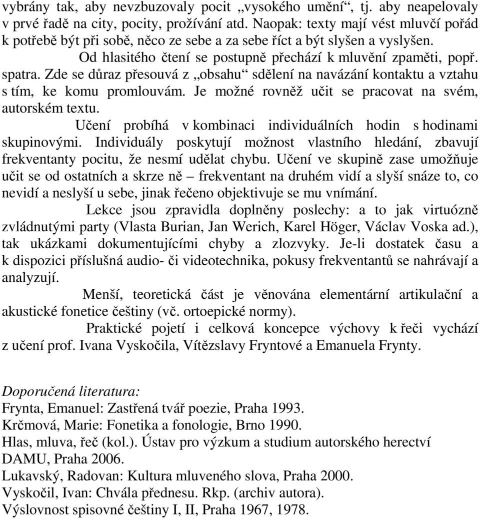 Zde se důraz přesouvá z obsahu sdělení na navázání kontaktu a vztahu s tím, ke komu promlouvám. Je možné rovněž učit se pracovat na svém, autorském textu.