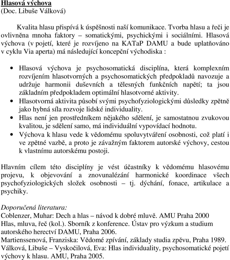 komplexním rozvíjením hlasotvorných a psychosomatických předpokladů navozuje a udržuje harmonii duševních a tělesných funkčních napětí; ta jsou základním předpokladem optimální hlasotvorné aktivity.