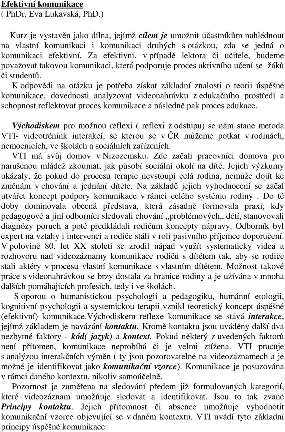 Za efektivní, v případě lektora či učitele, budeme považovat takovou komunikaci, která podporuje proces aktivního učení se žáků či studentů.