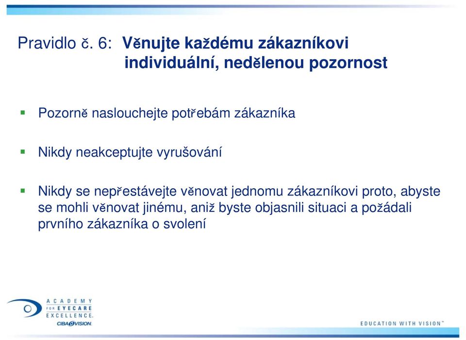 naslouchejte potřebám zákazníka Nikdy neakceptujte vyrušování Nikdy se