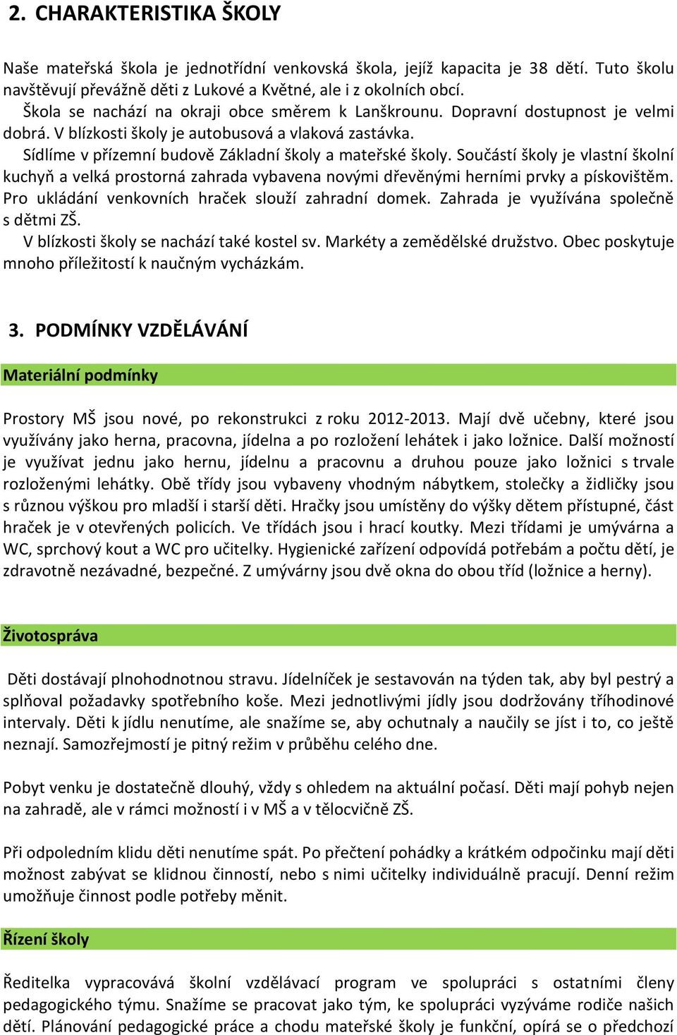 Součástí školy je vlastní školní kuchyň a velká prostorná zahrada vybavena novými dřevěnými herními prvky a pískovištěm. Pro ukládání venkovních hraček slouží zahradní domek.