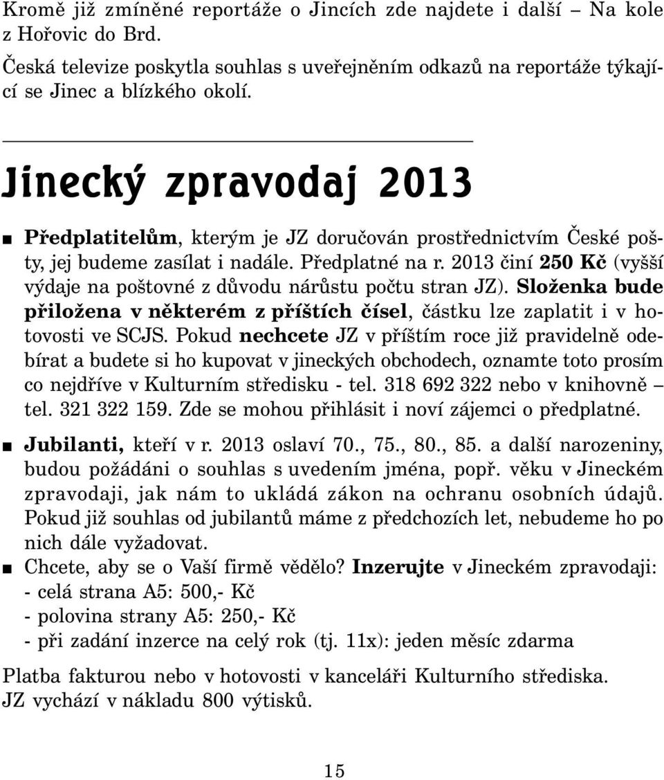 2013 činí 250 Kč (vyšší výdaje na poštovné z důvodu nárůstu počtu stran JZ). Složenka bude přiložena v některém z příštích čísel, částku lze zaplatit i v hotovosti ve SCJS.