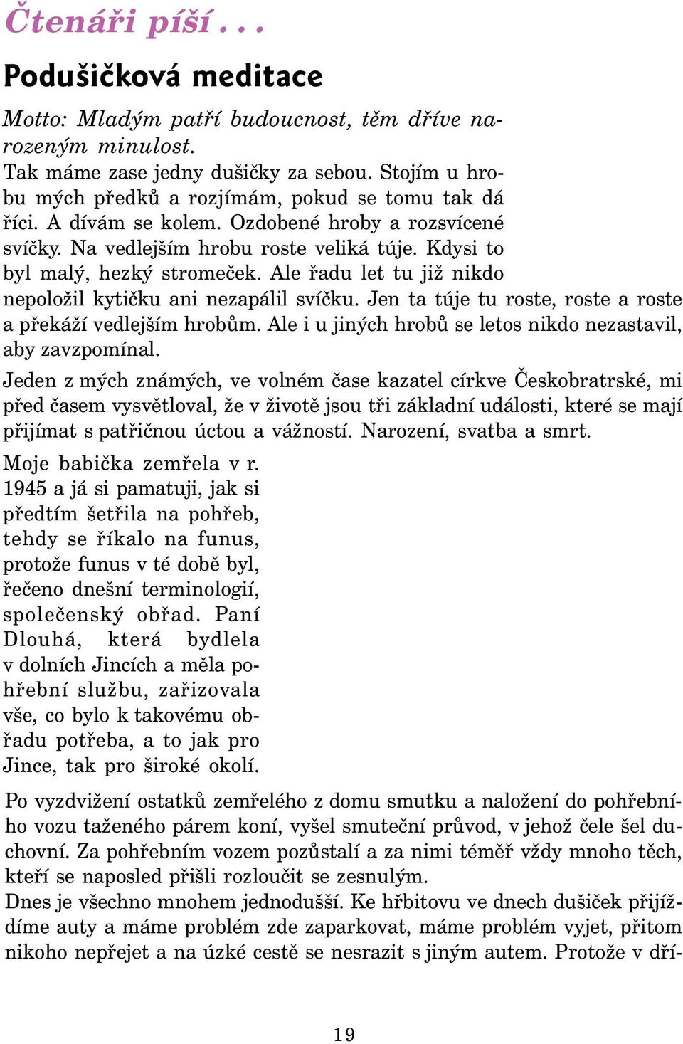 Ale řadu let tu již nikdo nepoložil kytičku ani nezapálil svíčku. Jen ta túje tu roste, roste a roste a překáží vedlejším hrobům. Ale i u jiných hrobů se letos nikdo nezastavil, aby zavzpomínal.