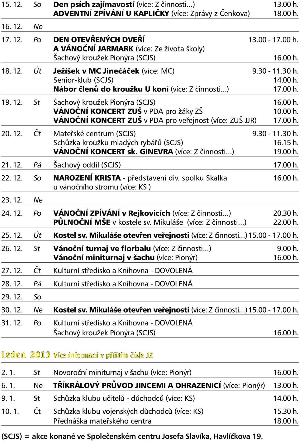 00 h. VÁNOČNÍ KONCERT ZUŠ v PDA pro žáky ZŠ 10.00 h. VÁNOČNÍ KONCERT ZUŠ v PDA pro veřejnost (více: ZUŠ JJR) 17.00 h. 20. 12. Čt Mateřské centrum (SCJS) 9.30-11.30 h.