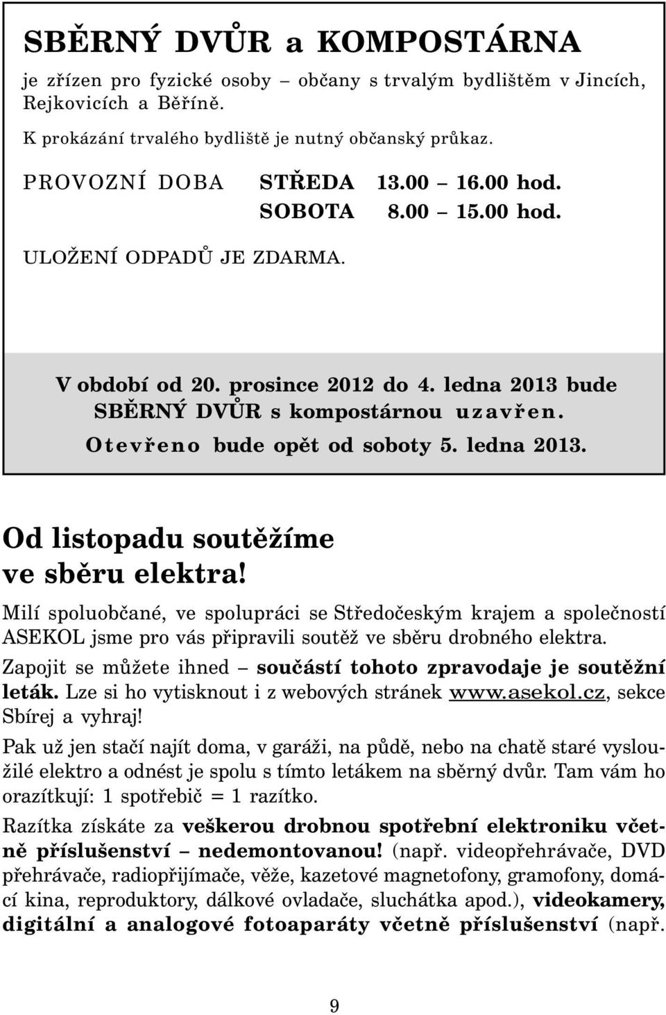 Milí spoluobčané, ve spolupráci se Středočeským krajem a společností ASEKOL jsme pro vás připravili soutěž ve sběru drobného elektra.