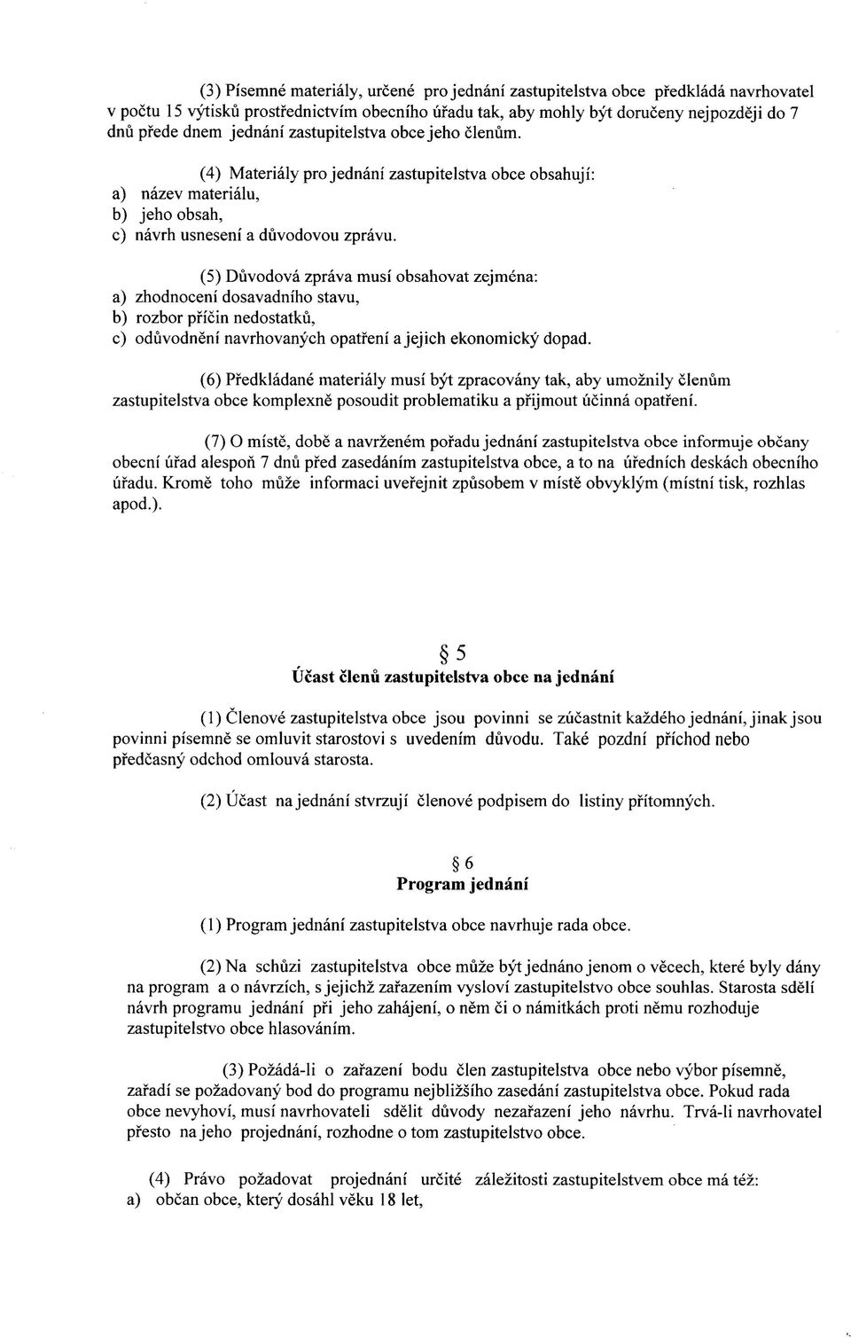 (5) Duvodova zprava musi obsahovat zejmena: a) zhodnoceni dosavadniho stavu, b) rozbor pficin nedostatku, c) oduvodneni navrhovanych opatfeni a jejich ekonomicky dopad.