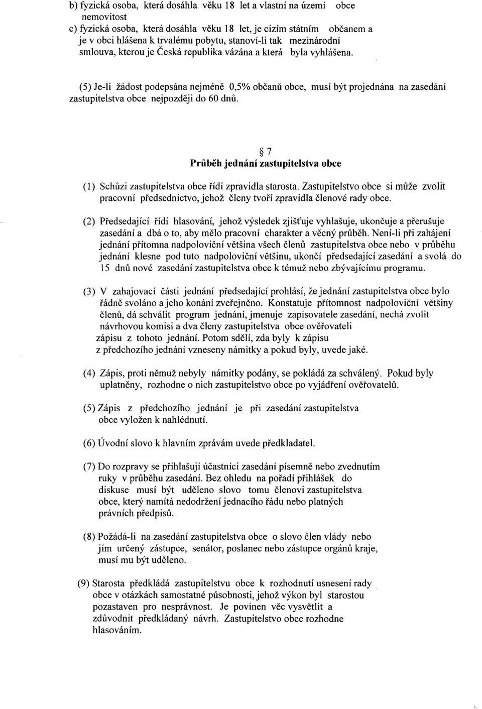 (5) Je-li zadost podepsana nejmene 0,5% obcanu obce, musi byt projednana na zasedani zastupitelstva obce nejpozdeji do 60 dnu.