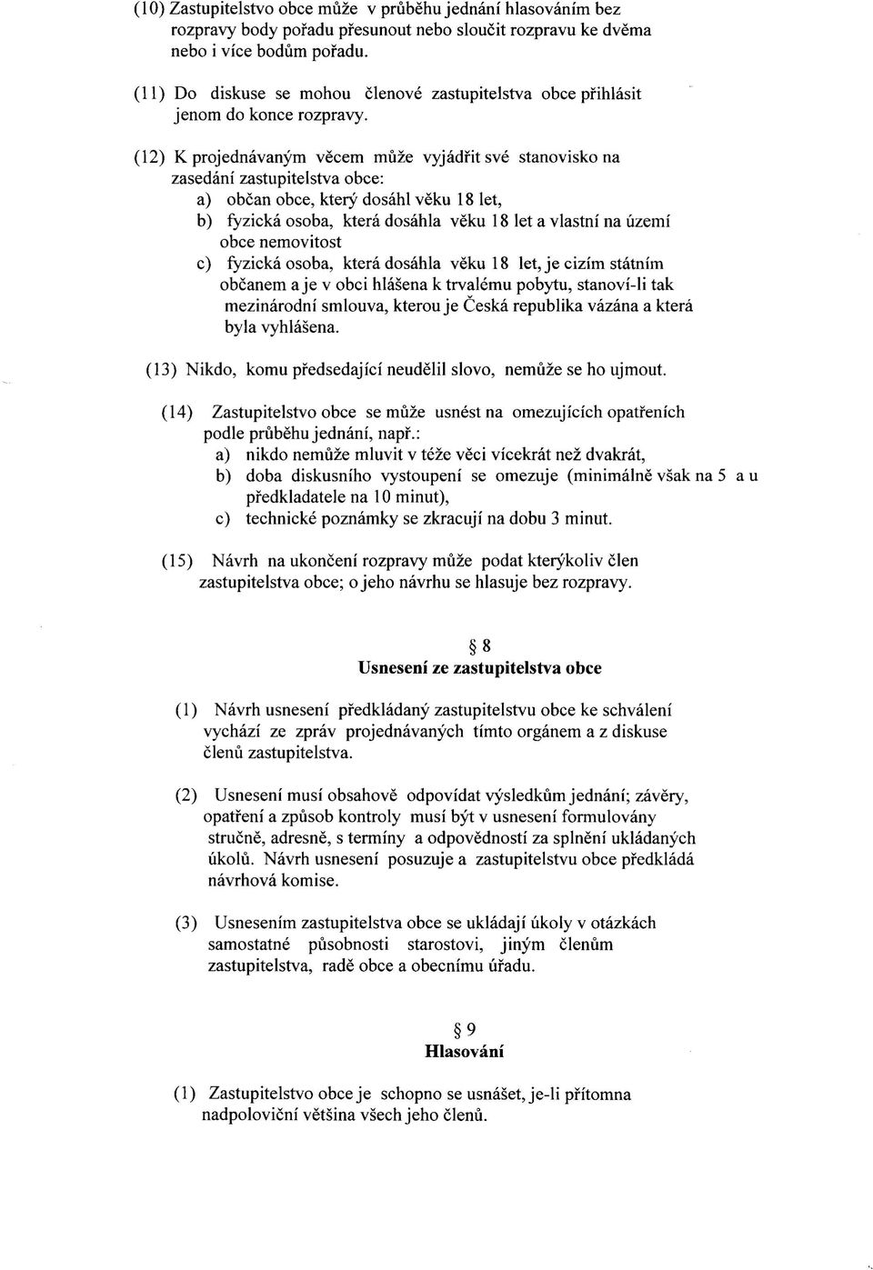 (12) K projednavanym vecem muze vyjadfit sve stanovisko na zasedani zastupitelstva obce: a) obcan obce, ktery dosahl veku 18 let, b) fyzicka osoba, ktera dosahla veku 18 let a vlastni na uzemi obce