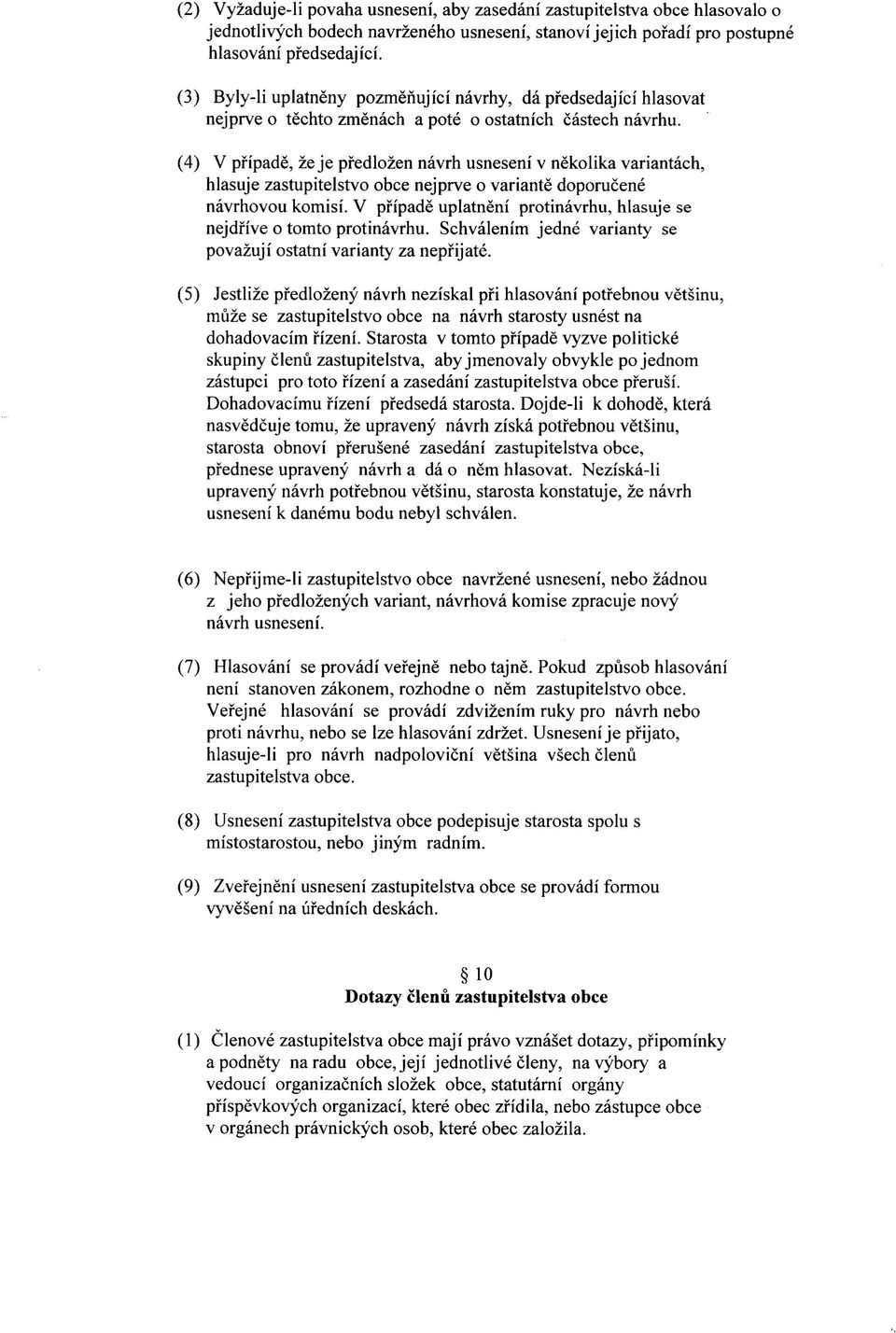 (4) V pfipade, ze je pfedlozen navrh usneseni v nekolika variantach, hlasuje zastupitelstvo obce nejprve o variante doporucene navrhovou komisi.