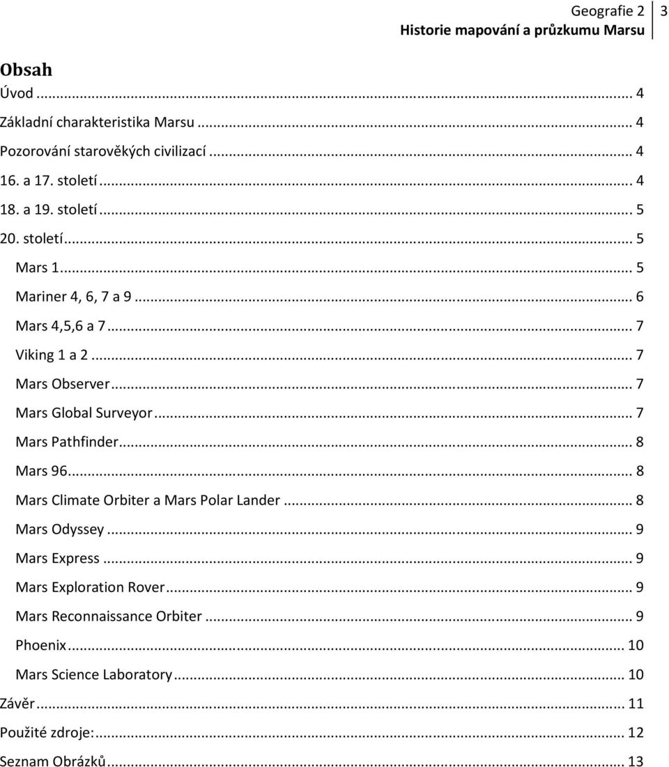 .. 7 Mars Pathfinder... 8 Mars 96... 8 Mars Climate Orbiter a Mars Polar Lander... 8 Mars Odyssey... 9 Mars Express.