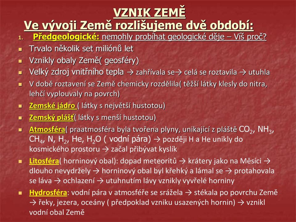 nitra, lehčí vyplouvaly na povrch) Zemské jádro ( látky s největší hustotou) Zemský plášť( látky s menší hustotou) Atmosféra( praatmosféra byla tvořena plyny, unikající z pláště CO 2, NH 3, CH 4, N,