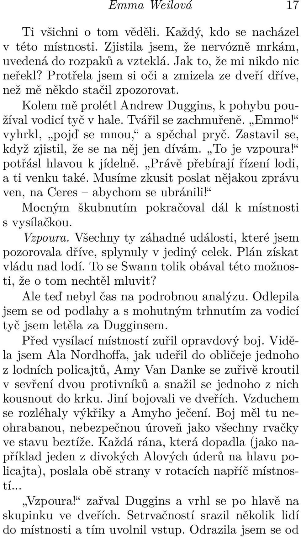 vyhrkl, pojď se mnou, a spěchal pryč. Zastavil se, když zjistil, že se na něj jen dívám. To je vzpoura! potřásl hlavou k jídelně. Právě přebírají řízení lodi, a ti venku také.