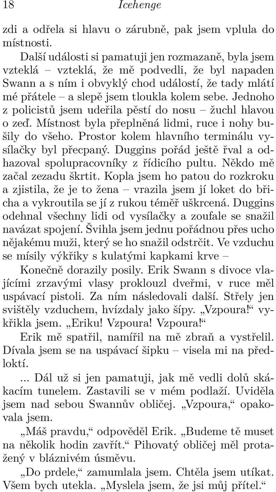 Jednoho z policistů jsem udeřila pěstí do nosu žuchl hlavou o zeď. Místnost byla přeplněná lidmi, ruce i nohy bušily do všeho. Prostor kolem hlavního terminálu vysílačky byl přecpaný.